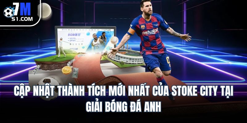 Cập nhật thành tích mới nhất của Stoke City tại giải bóng đá Anh.