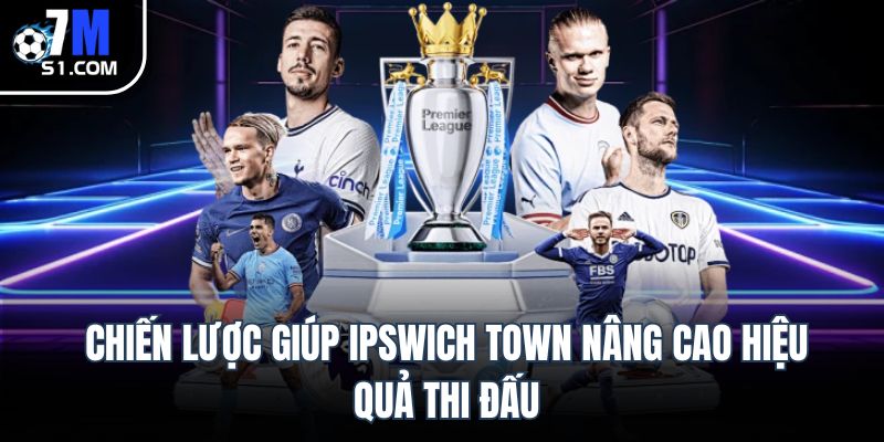 Chiến lược giúp Ipswich Town nâng cao hiệu quả thi đấu