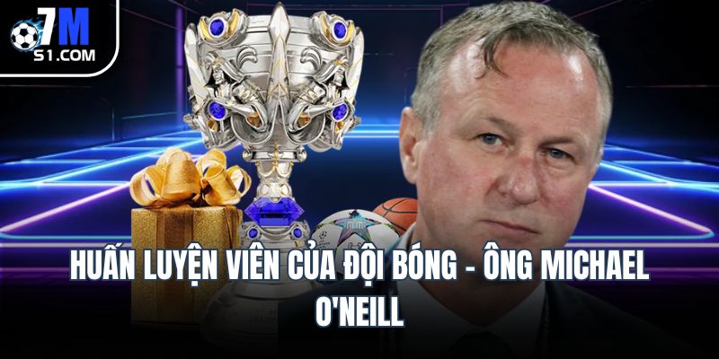 Huấn luyện viên của đội bóng - Ông Michael O'Neill