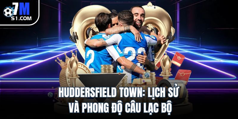 Huddersfield Town: Lịch sử và phong độ câu lạc bộ Huddersfield Town: Lịch sử và phong độ câu lạc bộ