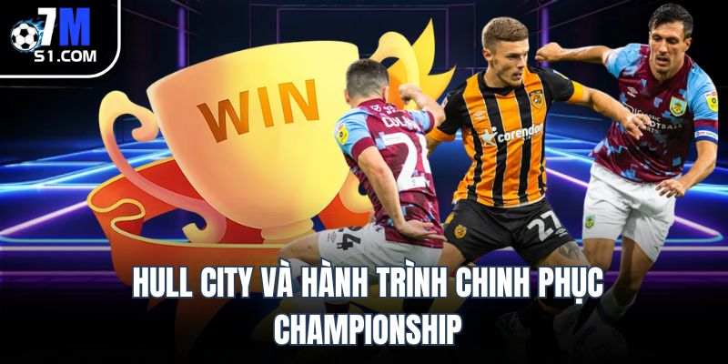 Hull City và hành trình chinh phục Championship Hull City và hành trình chinh phục Championship
