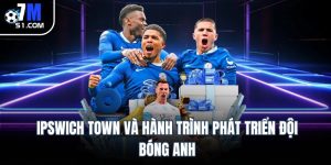 Ipswich Town và hành trình phát triển đội bóng Anh