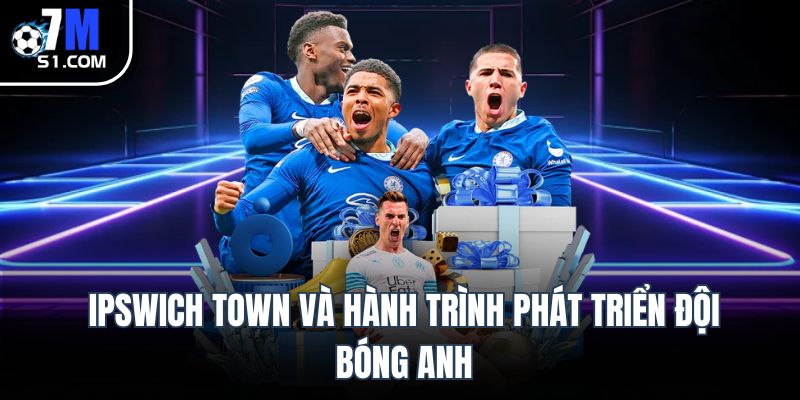 Ipswich Town và hành trình phát triển đội bóng Anh