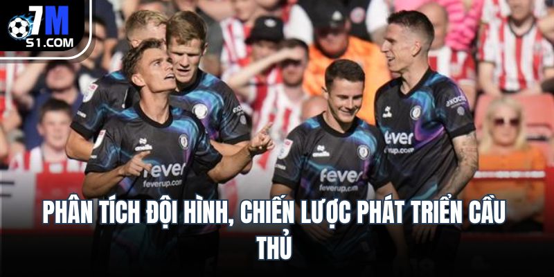 Phân tích đội hình, chiến lược phát triển cầu thủ