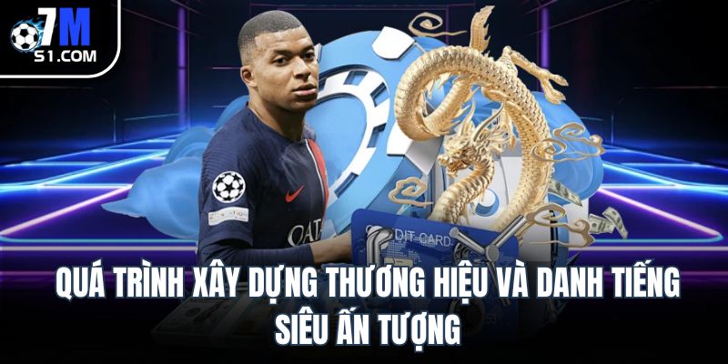 Quá trình xây dựng thương hiệu và danh tiếng siêu ấn tượng