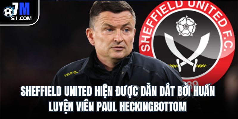 Sheffield United hiện được dẫn dắt bởi huấn luyện viên Paul Heckingbottom