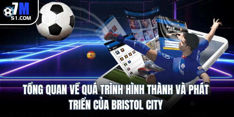 Tổng quan về quá trình hình thành và phát triển của Bristol City