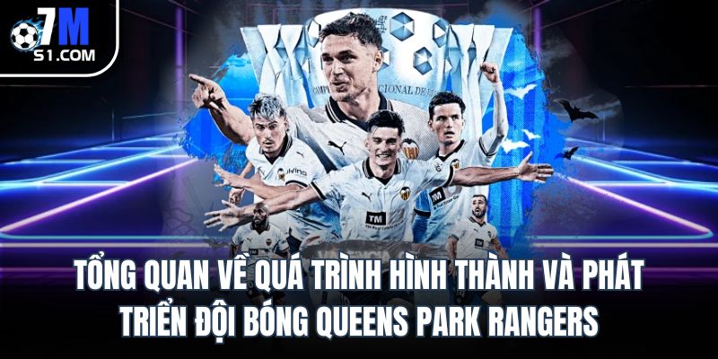 Tổng quan về quá trình hình thành và phát triển đội bóng Queens Park Rangers
