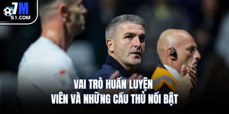 Vai trò huấn luyện viên và những cầu thủ nổi bật
