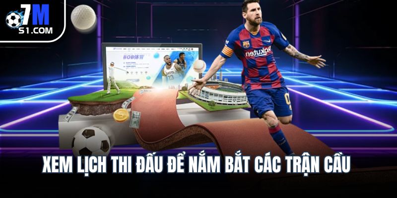 Xem lịch thi đấu để nắm bắt các trận cầu