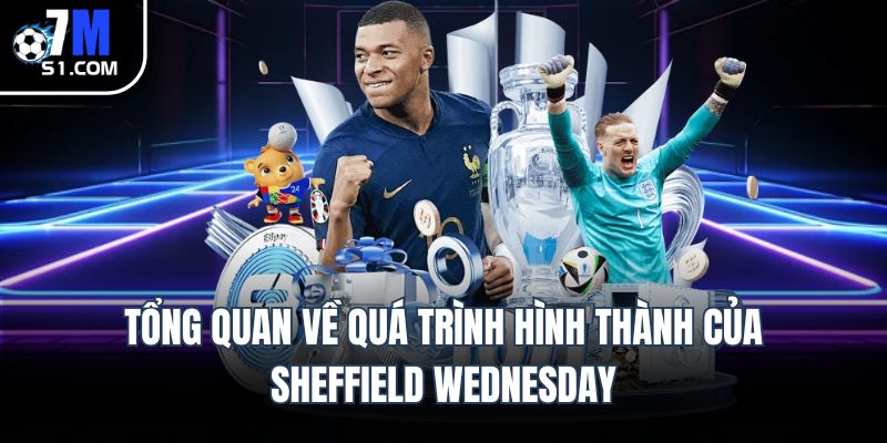 Tổng quan về quá trình hình thành của Sheffield Wednesday